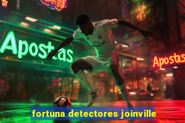 fortuna detectores joinville